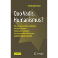 Quo Vadis, Humanismus?: Wie Wir Unsere Menschlichkeit Erhalten Können - Historische Kontexte, Psychologische Reflexionen, Judenfeindliche Angriffe