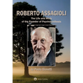 Roberto Assagioli: The Life and Work of the Founder of Psychosynthesis