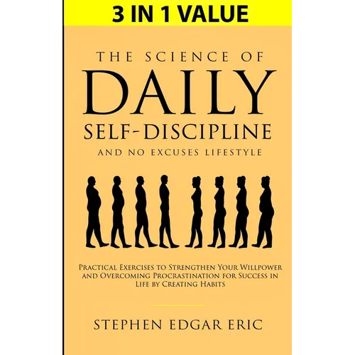 The Science of Daily Self-Discipline and No Excuses Lifestyle: Practical Exercises to Strengthen Your Willpower and Overcoming Procrastination for Suc