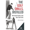 The Golf Drills, Distilled: Illustrated Guide to the Best Golf Drills