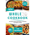 New Whole30 Cookbook for Beginners: 100 Delicious Whole Foods Recipes to Transform Your Health in 30 Days