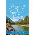 Praising God in the Valley: Lessons and Other Blessings in the Journey Through Cancer