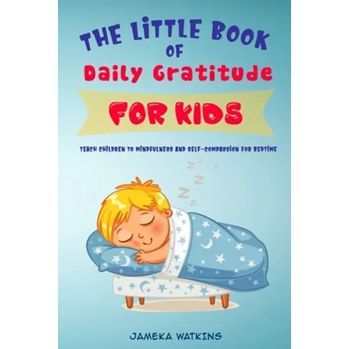 The Little Book of Daily Gratitude for Kids: Teach Children to Mindfulness and Self-Compassion for Bedtime
