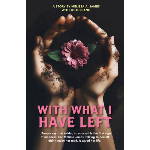 With What I Have Left: People Say That Talking to Yourself Is the First Sign of Madness. for Melissa James, Talking to Herself Didn't Make He