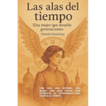 Las Alas Del Tiempo: Una Vida, Una Historia, Una Mujer. Una Joya Pulida Con Paciencia. La Tatarabuela Que Desafio Al Tiempo