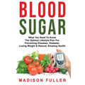 Blood Sugar: What You Need To Know, The Optimal Lifestyle Plan For Preventing Diseases, Diabetes, Losing Weight & Natural, Amazing Health
