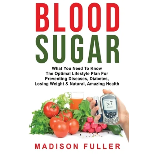 Blood Sugar: What You Need To Know, The Optimal Lifestyle Plan For Preventing Diseases, Diabetes, Losing Weight & Natural, Amazing Health