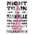 Night Train to Nashville: The Greatest Untold Story of Music City