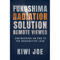 Fukushima Radiation Solution Remote Viewed: Engineering an End to the Radioactive Leak
