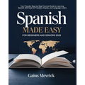 Spanish Made Easy for Beginners and Seniors: Your Friendly, Step-by-Step Practical Guide to Learning Spanish with Ease for Travelers, Expats, and Lang