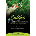 Cultivo de Marihuana Para Principiantes: Los Pasos Esenciales Para Cultivar Tu Propia Marihuana