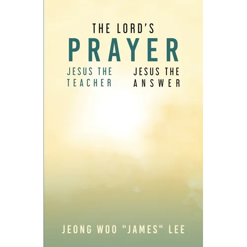 The Lord's Prayer: Jesus the Teacher Jesus the Answer