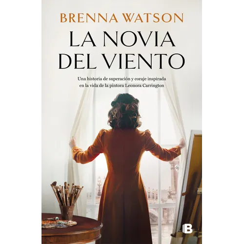 La Novia del Viento: Una Historia de Superación Y Coraje Inspirada En La Vida de la Pintora Leonora Carrington / Bride of the Wind