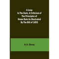 A Leap in the Dark, A Criticism of the Principles of Home Rule as Illustrated by the Bill of 1893