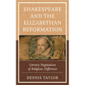 Shakespeare and the Elizabethan Reformation: Literary Negotiation of Religious Difference