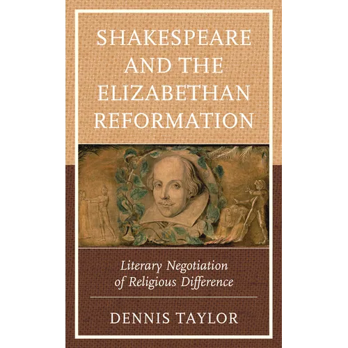 Shakespeare and the Elizabethan Reformation: Literary Negotiation of Religious Difference