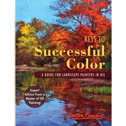 Keys to Successful Color: A Guide for Landscape Painters in Oil: A Guide for Landscape Painters in Oil