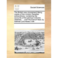 The British Navy Triumphant! Being Copies of the London Gazettes Extraordinary; Containing the Accounts of the Glorious Victories Obtained, ... Over t