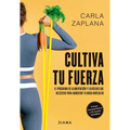 Cultiva Tu Fuerza: El Programa de Alimentación Y Ejercicios Que Necesitas Para Aumentar Tu Masa Muscular / Cultivate Your Strength