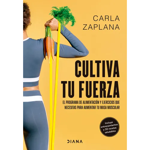 Cultiva Tu Fuerza: El Programa de Alimentación Y Ejercicios Que Necesitas Para Aumentar Tu Masa Muscular / Cultivate Your Strength