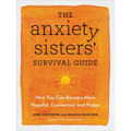 The Anxiety Sisters' Survival Guide: How You Can Become More Hopeful, Connected, and Happy