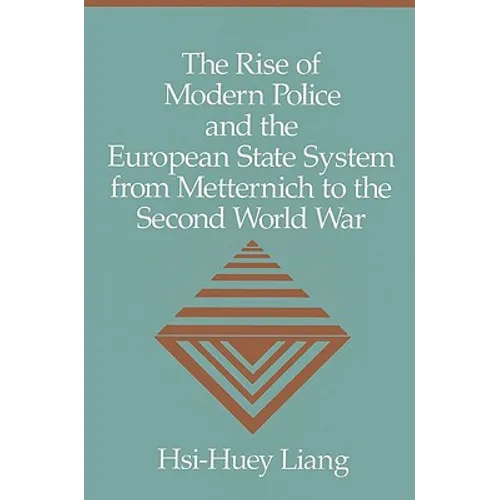The Rise of Modern Police and the European State System from Metternich to the Second World War