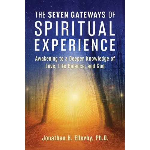 The Seven Gateways of Spiritual Experience: Awakening to a Deeper Knowledge of Love, Life Balance, and God