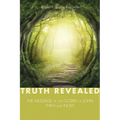 Truth Revealed: The Message of the Gospel of John--Then and Now