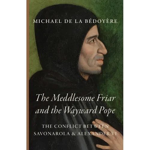 The Meddlesome Friar and the Wayward Pope: The Conflict Between Savonarola & Alexander VI