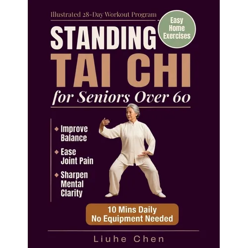 Standing Tai Chi for Seniors Over 60: Easy Home Exercises to Improve Balance, Ease Joint Pain, and Sharpen Mental Clarity - Illustrated 28-Day Workout