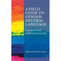 A Field Guide to Gender-Neutral Language: For Business, Families & Allies