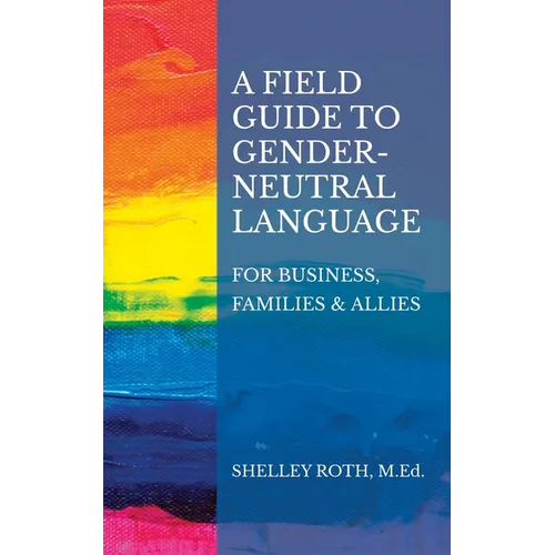 A Field Guide to Gender-Neutral Language: For Business, Families & Allies