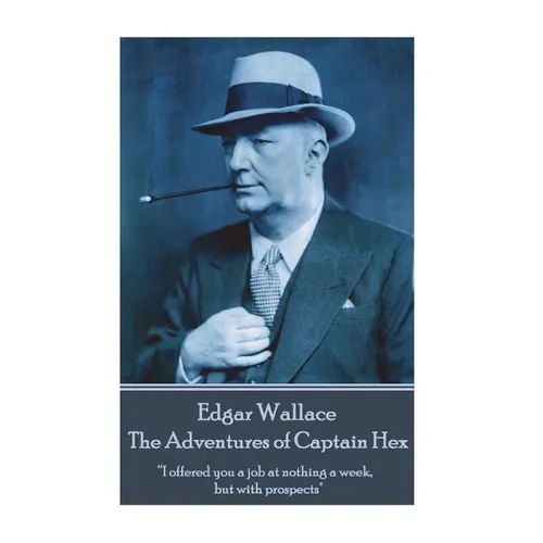 Edgar Wallace - The Adventures of Captain Hex: "I offered you a job at nothing a week, but with prospects"