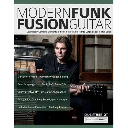 Modern Funk Fusion Guitar: Seamlessly Combine Elements of Funk, Fusion & Blues Into Cutting Edge Guitar Solos