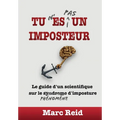Tu N'Es Pas Un Imposteur: Le guide d'un scientifique sur le phénomène d'imposture