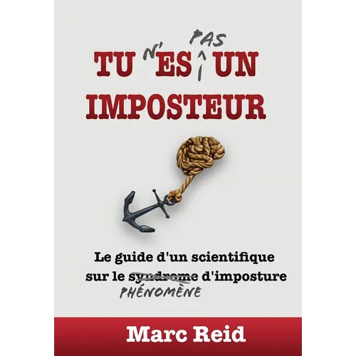 Tu N'Es Pas Un Imposteur: Le guide d'un scientifique sur le phénomène d'imposture