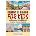History of Europe for Kids: A Captivating Guide to European History, the Medieval Period, and Renaissance
