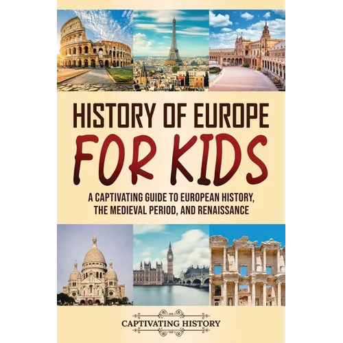 History of Europe for Kids: A Captivating Guide to European History, the Medieval Period, and Renaissance