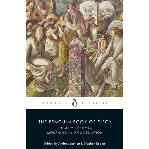 The Penguin Book of Elegy: Poems of Memory, Mourning and Consolation