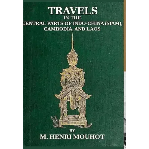Travels in the Central Parts of Indo-China: Siam, Cambodia, and Laos, During the Years 1858, 1859, and 1860.