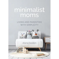 Minimalist Moms: Living and Parenting with Simplicity