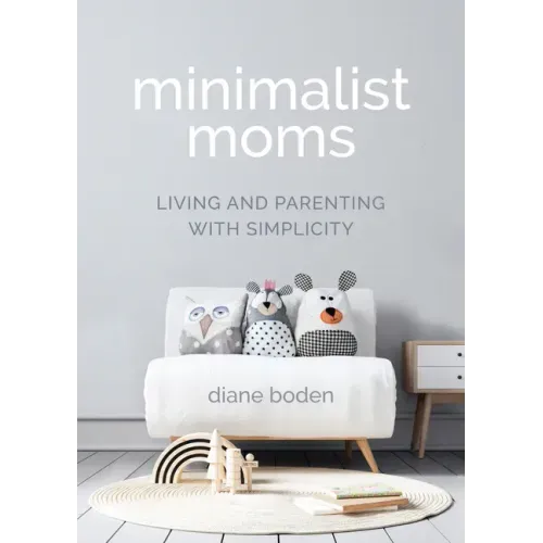 Minimalist Moms: Living and Parenting with Simplicity