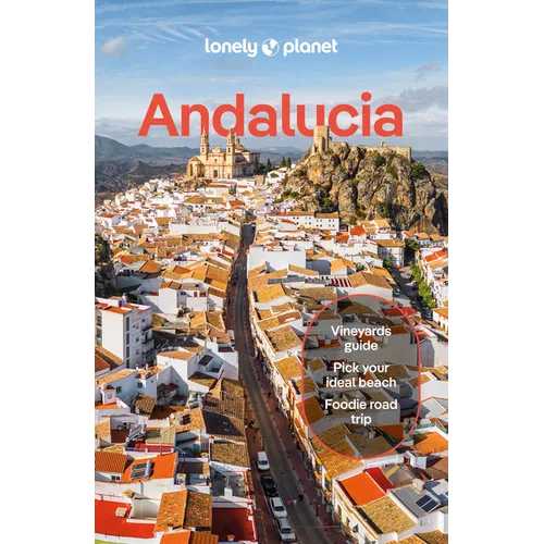 Lonely Planet Andalucia: Plan the Trip of a Lifetime Detailed Itineraries & Maps Insider Tips Covers Sevilla & Huelva, Cadiz & Gibraltar, Malaga and M