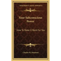Your Subconscious Power: How To Make It Work For You