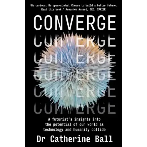 Converge: A Futurist's Insights Into the Potential of Our World as Technology and Humanity Collide
