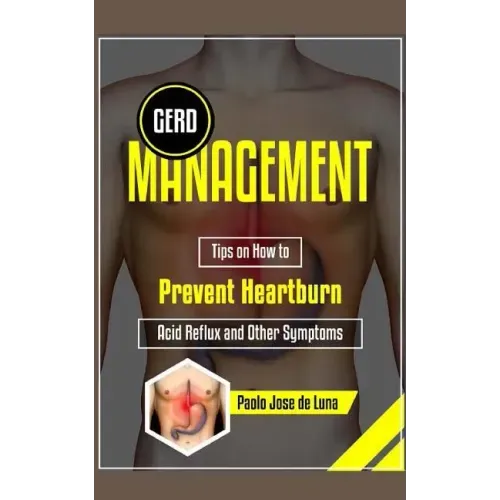 GERD Management: Tips On How To Prevent Heartburn, Acid Reflux And Other Symptoms