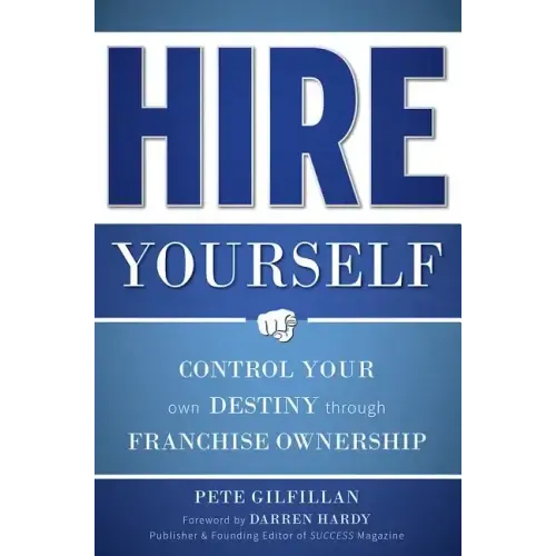 Hire Yourself: Control Your Own Destiny Through Franchise Ownership