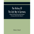 The History Of The Late War In Germany, Between The King Of Prussia, And The Empress Or Germany And Her Allies (Volume Ii)