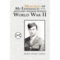 Memories of My Experiences As An Artillery Soldier During World War II