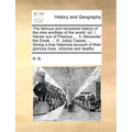 The Famous and Renowned History of the Nine Worthies of the World; Viz. I. Hector Son of Priamus, ... II. Alexander the Great, ... III. Julius Caesar,
